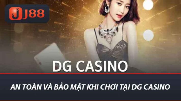 DG Casino J88 - Trải Nghiệm Sân Chơi Mới Nhất Tại Nhà Cái 2 An toàn và bảo mật khi chơi tại DG Casino