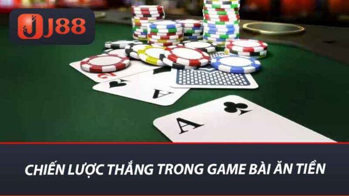 Game Bài Ăn Tiền - Nơi Giải Trí Hội Tụ Game Thủ Tại J88 2 Chiến lược thắng trong Game bài ăn tiền