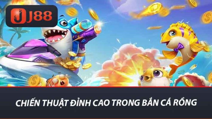 Bắn Cá Rồng Tại J88 - Sân Chơi Giải Trí Đỉnh Cao Tại Nhà Cái 2 Chiến thuật đỉnh cao trong bắn cá rồng