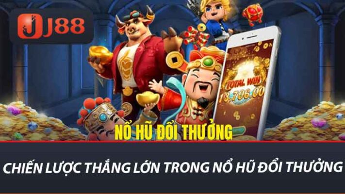 Nỗ Hũ Đổi Thưởng - Trải Nghiệm Mới Nhất Tại Nhà Cái J88 2 Chiến thuật thắng lớn trong Nổ Hũ Đổi Thưởng